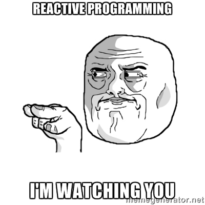 Reactive programming, I'm watching you...